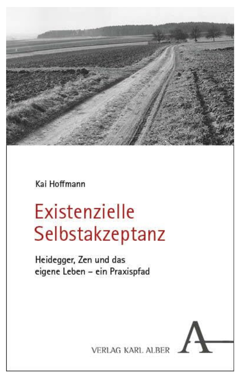 Existenzielle Selbstakzeptanz: Heidegger, Zen und das eigene Leben – ein Praxispfad, von Kai Hoffmann.